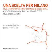 Scelta_Per_Milano_Gli_Scali_Ferroviari_E_Le_Trasformazioni_Della_Citta`_-Aa.vv._Montedoro_L._(cur.)